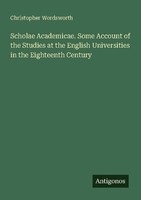 Scholae Academicae. Some Account Of The Studies At The English Universities In T
