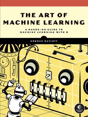 The Art of Machine Learning | A Hands-On Guide to Machine Learning with R | Buch