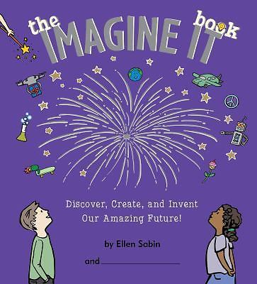 The Imagine It Book: Discover, Create, and Invent an Amazing Future, Sabin, Elle
