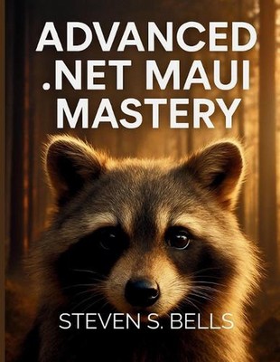 Advanced .Net MAUI Mastery: Master Cross-Platform Development with Expert Techni