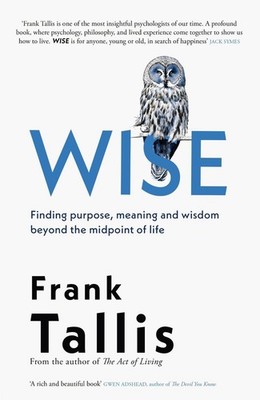 Wise: Finding Purpose, Meaning and Wisdom Beyond the Midpoint of Life by Frank T