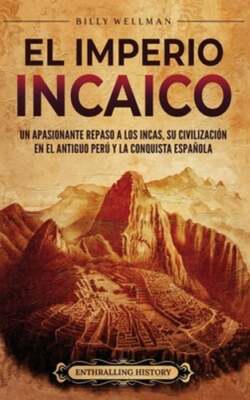 El Imperio incaico: Un apasionante repaso a los incas, su civilización en el