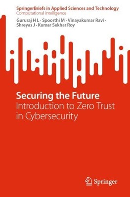 Securing the Future: Introduction to Zero Trust in Cybersecurity by Gururaj H.L.