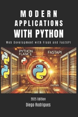 Modern Applications with Python: Web Development with Flask and FastAPI by Diego