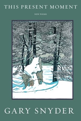This Present Moment: New Poems by Gary Snyder: New