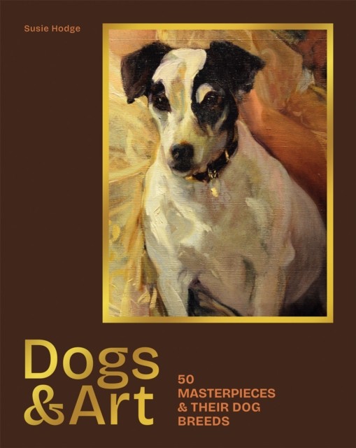 Dogs & Art 50 masterpieces & their dog breeds by Susie Hodge (Hardback Book)
