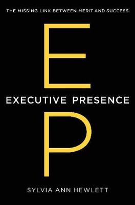 Executive Presence: The Missing Link Between Merit and Success