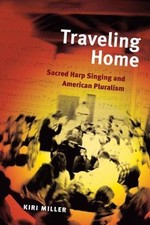 Traveling Home : Sacred Harp Singing and American Pluralism, Paperback by Mil...