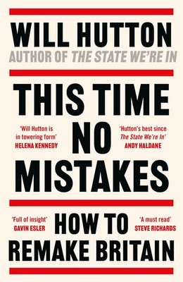 How the Right Broke Britain: And How to Put it Back Together Again, Hutton..