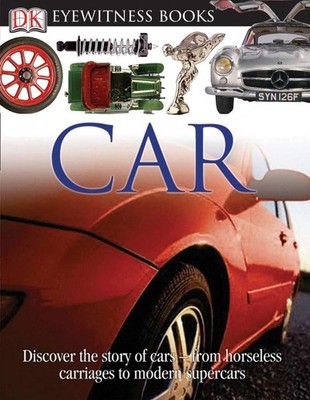 DK Eyewitness Books: Car: Discover the Story of Cars from the Earliest Hor...