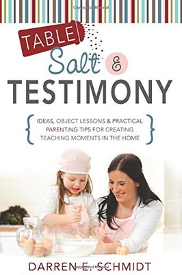 TABLE SALT AND TESTIMONY: IDEAS, OBJECT LESSONS, AND By Darren E. Schmidt *NEW*