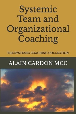Systemic Team and Organizational Coaching: The Systemic Coaching Collection by A