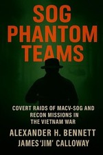 SOG Phantom Teams: Covert Raids of MACV-SOG and Recon Missions in the Vietnam Wa