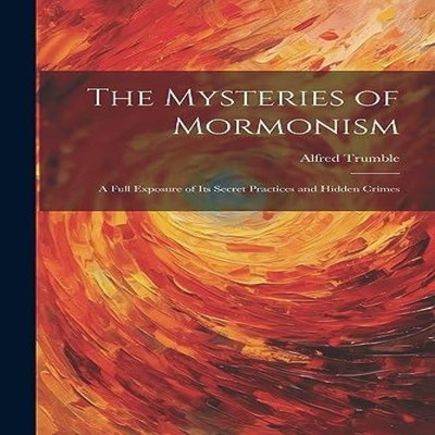 The Mysteries of Mormonism A Full Exposure of its Secret Practice