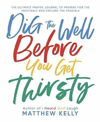 Dig the Well Before You Get Thirsty: - Paperback, by Matthew Kelly - Very Good f