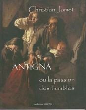 JAMET Christian  / ANTIGNA ou la passion des humbles. Les éditions DEMETER 2007.
