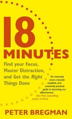 18 Minutes: Find Your Focus, Master Distraction and Get the Righ