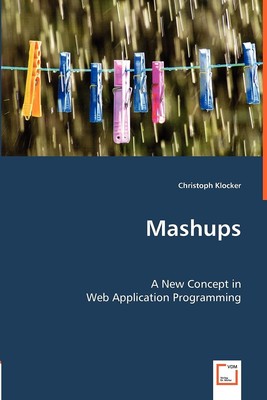 Mashups: A New Concept in Web Application Programming Klocker, Christoph
