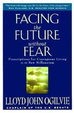 Facing the Future Without Fear: Prescriptions for Courageous Living in th - GOOD