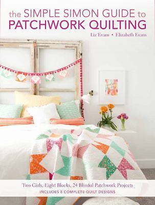The Simple Simon Guide To Patchwork Quilting: Two Girls, Seven Blocks, 21 Bliss