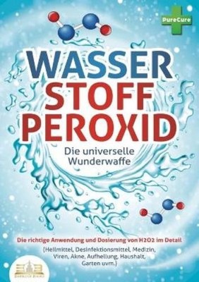 Pure Cure WASSERSTOFFPEROXID - Die universelle Wunderwaffe (Paperback)