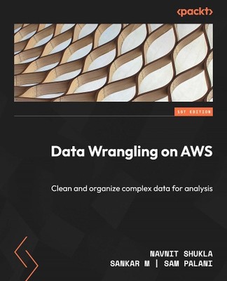 Data Wrangling on AWS: Clean and organize complex data for analysis by Navnit Sh