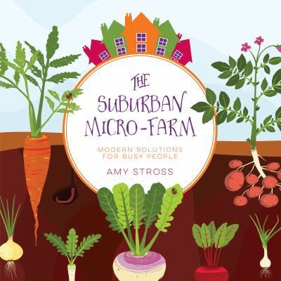 The Suburban Micro-Farm by Amy Stross
