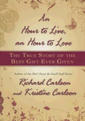 Hour to Live, an Hour to Love: The True Story of the Best Gift Ever Given: New