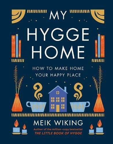 My Hygge Home: How to Make Home Your Happy Place by Meik Wiking