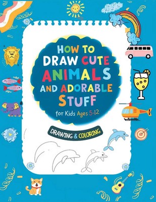 Herbert C. Sanchez | How To Draw Cute Animals And Adorable Stuff for kids 5-12
