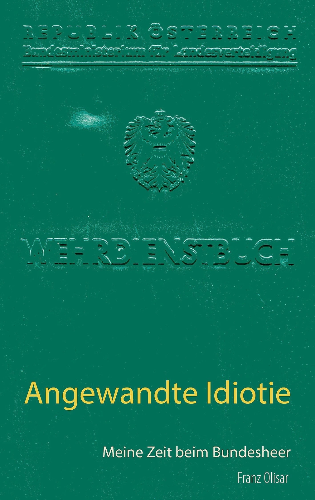 Angewandte Idiotie | Franz Olisar | Meine Zeit Beim Bundesheer |