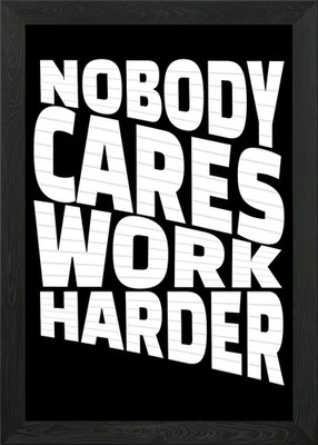Nobody Cares Work Harder Gerahmtes Wandbild Poster Leinwanddruck Bild