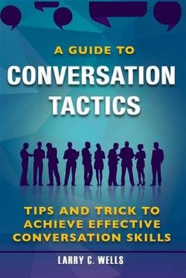 Conversation Tactics : A Guide to Conversation Tactics Tips and Trick to Achi...