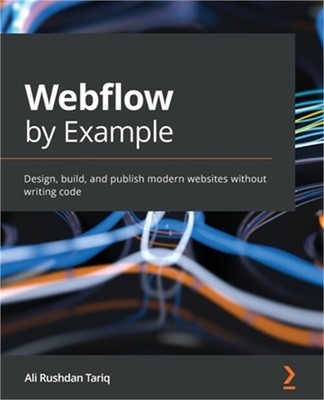 Webflow by Example: Design, build, and publish modern websites without writing c