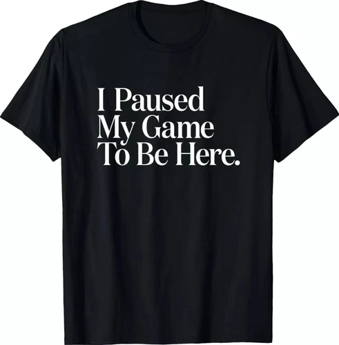 I Paused My Game to Be Here Men Gaming Gamer Novelty Funny T-Shirt - product listing photo