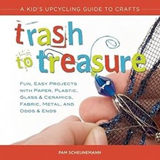 Trash to Treasure : A Kid's Upcycling Guide to Crafts Paperback P