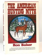 Ron Baker THE AMERICAN HUNTING MYTH  1st Edition 1st Printing
