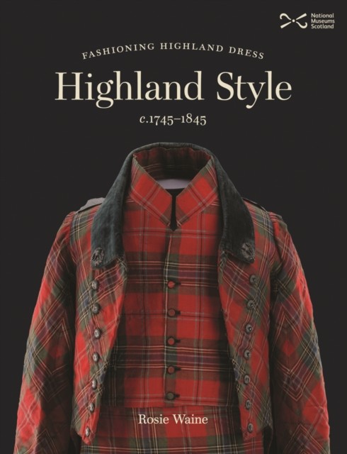 Highland Style: Fashioning Highland dress c 1745-1845 by Rosie Waine - PB - 2022 - Image 2