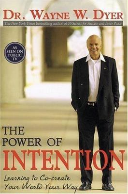 The Power of Intention: Learning to Co-Create Your World Your Way by Wayne W. D