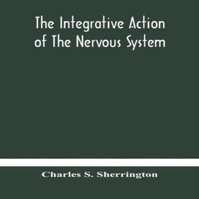 The Integrative Action Of The Nervous System Charles S. Sherringt
