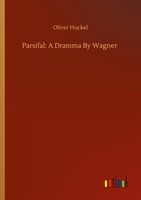 Parsifal: A Dramma By Wagner Oliver Huckel