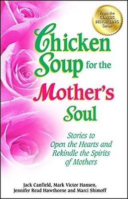 Chicken Soup for the Mother's Soul: Stories to Open the Hearts a