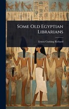 Some Old Egyptian Librarians by Ernest Cushing Richard Hardcover Book