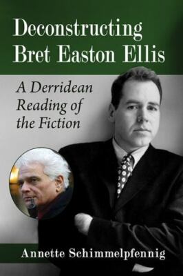 Deconstructing Bret Easton Ellis : A Derridean Reading of the Fiction, Paperb...