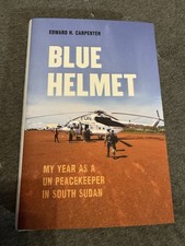 NEW Blue Helmet: My Year As a UN Peacekeeper in South Sudan by: Edward Carpenter