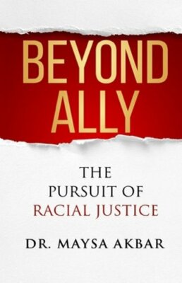 Beyond Ally: The Pursuit of Racial Justice by Maysa Akbar: New