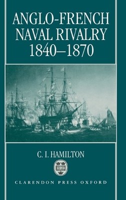 Anglo-French Naval Rivalry 1840-1870 by C. I. Hamilton - 9780198202615