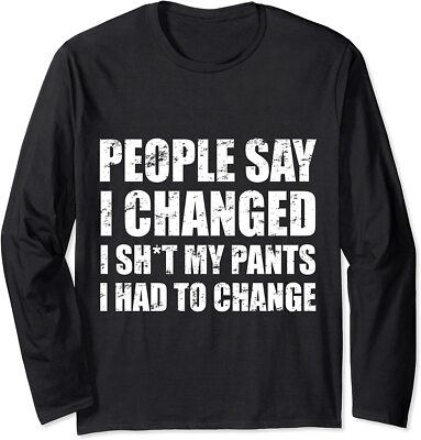 People Say I Changed I Had To Change Funny Sarcastic Long Sleeve T ...