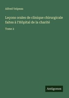 LeçOns Orales De Clinique Chirurgicale Faites à L'hôPital De La Charité Alfred V