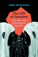 The Gift Of Freedom War, Debt, And Other Refugee Passages Mimi Thi Nguyen Buch